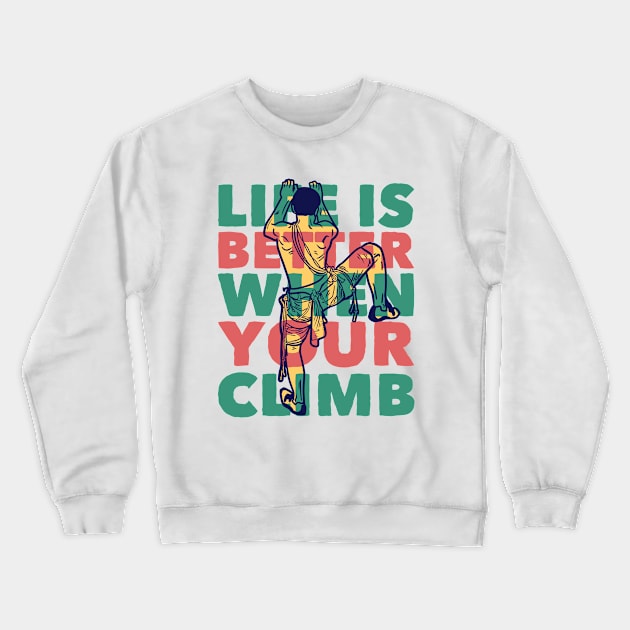 life is better when your climb Crewneck Sweatshirt by Mako Design 